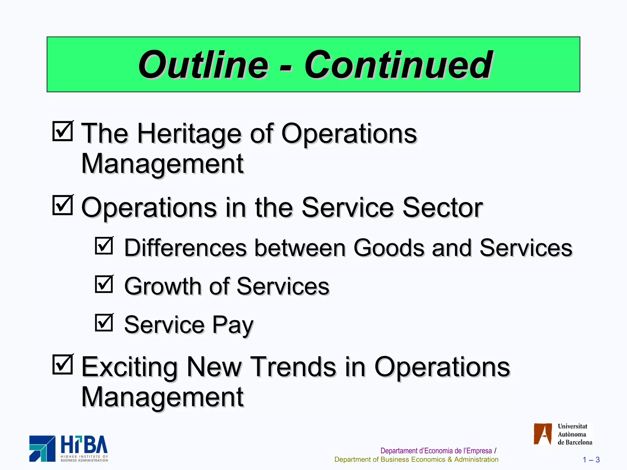 Outline - Continued The Heritage of Operations Management Operations in the Service Sector Differences between Goods and Services Growth of Services Service Pay Exciting New Trends in Operations Management 