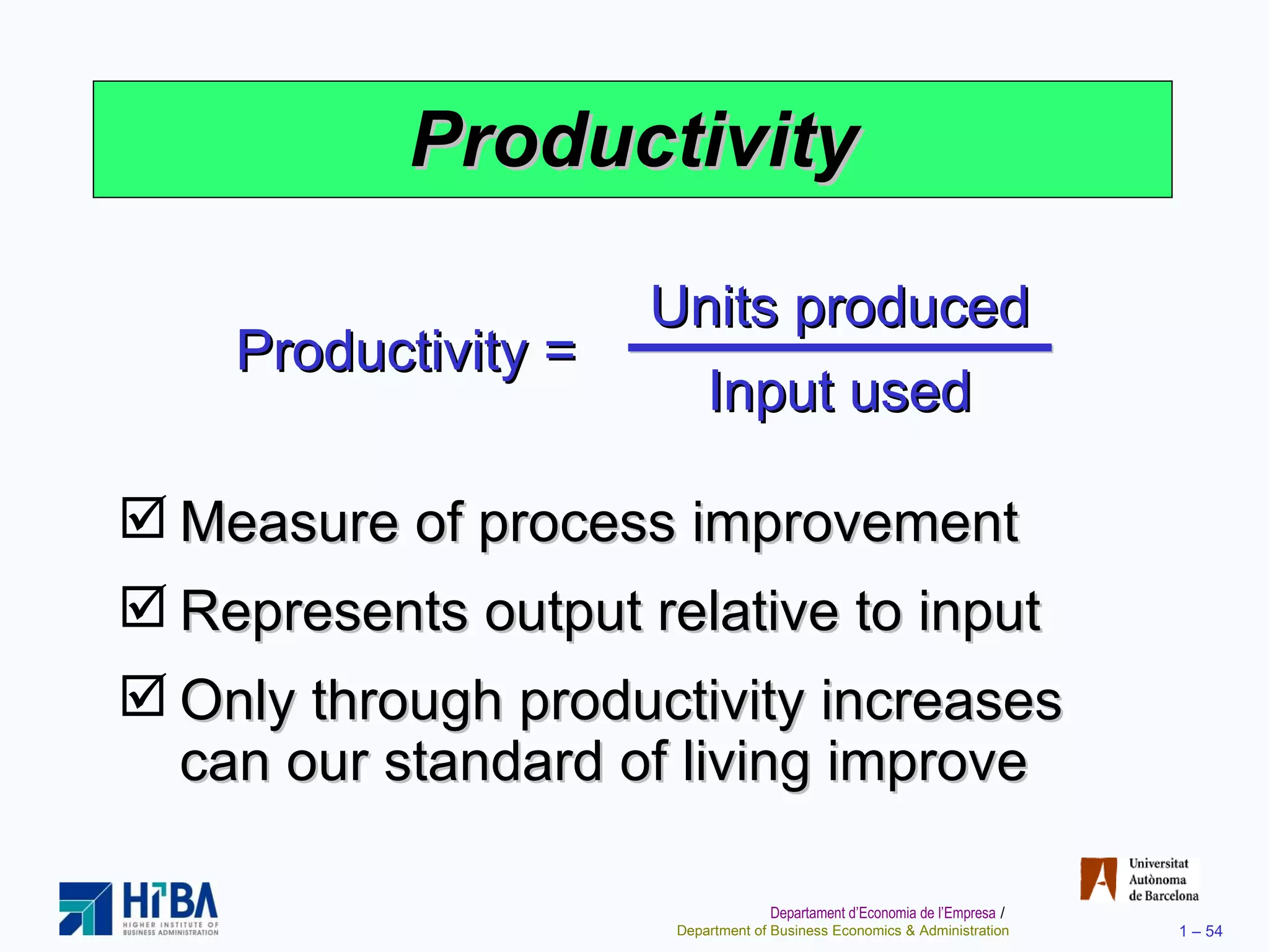 Productivity Measure of process improvement Represents output relative to input Only through productivity increases can our standard of living improve Productivity = Units produced Input used 