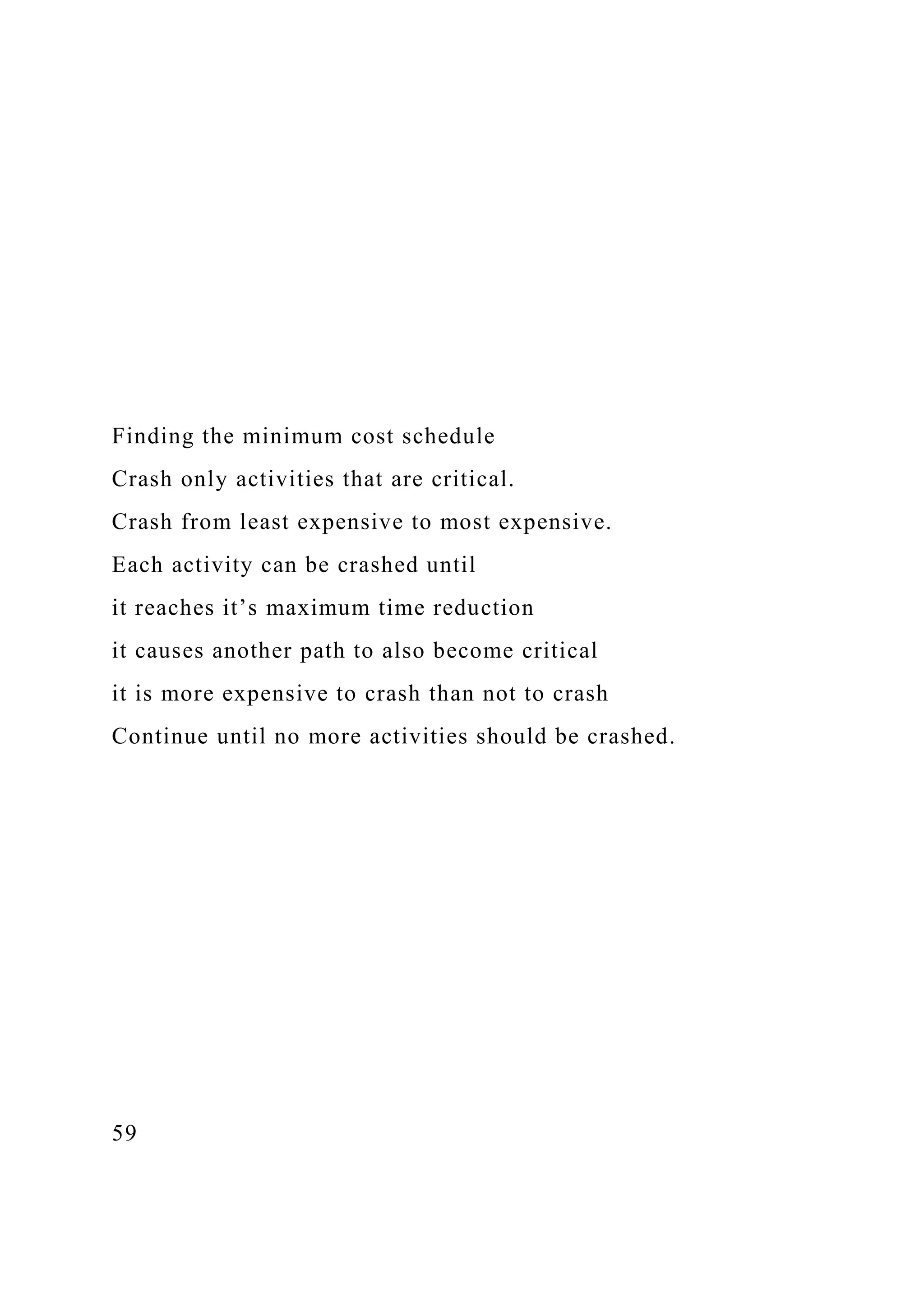 Finding the minimum cost schedule
Crash only activities that are critical.
Crash from least expensive to most expensive.
Each activity can be crashed until
it reaches it’s maximum time reduction
it causes another path to also become critical
it is more expensive to crash than not to crash
Continue until no more activities should be crashed.
59
 