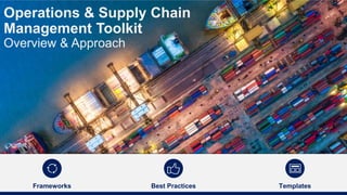 1
Operations & Supply Chain
Management Toolkit
Overview & Approach
Best Practices
Frameworks Templates
 