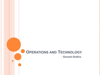 OPERATIONS AND TECHNOLOGY
- Sonesh Dedhia
 