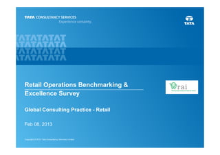 Copyright © 2013 Tata Consultancy Services Limited
Retail Operations Benchmarking &
Excellence Survey
Global Consulting Practice - Retail
Feb 08, 2013
 