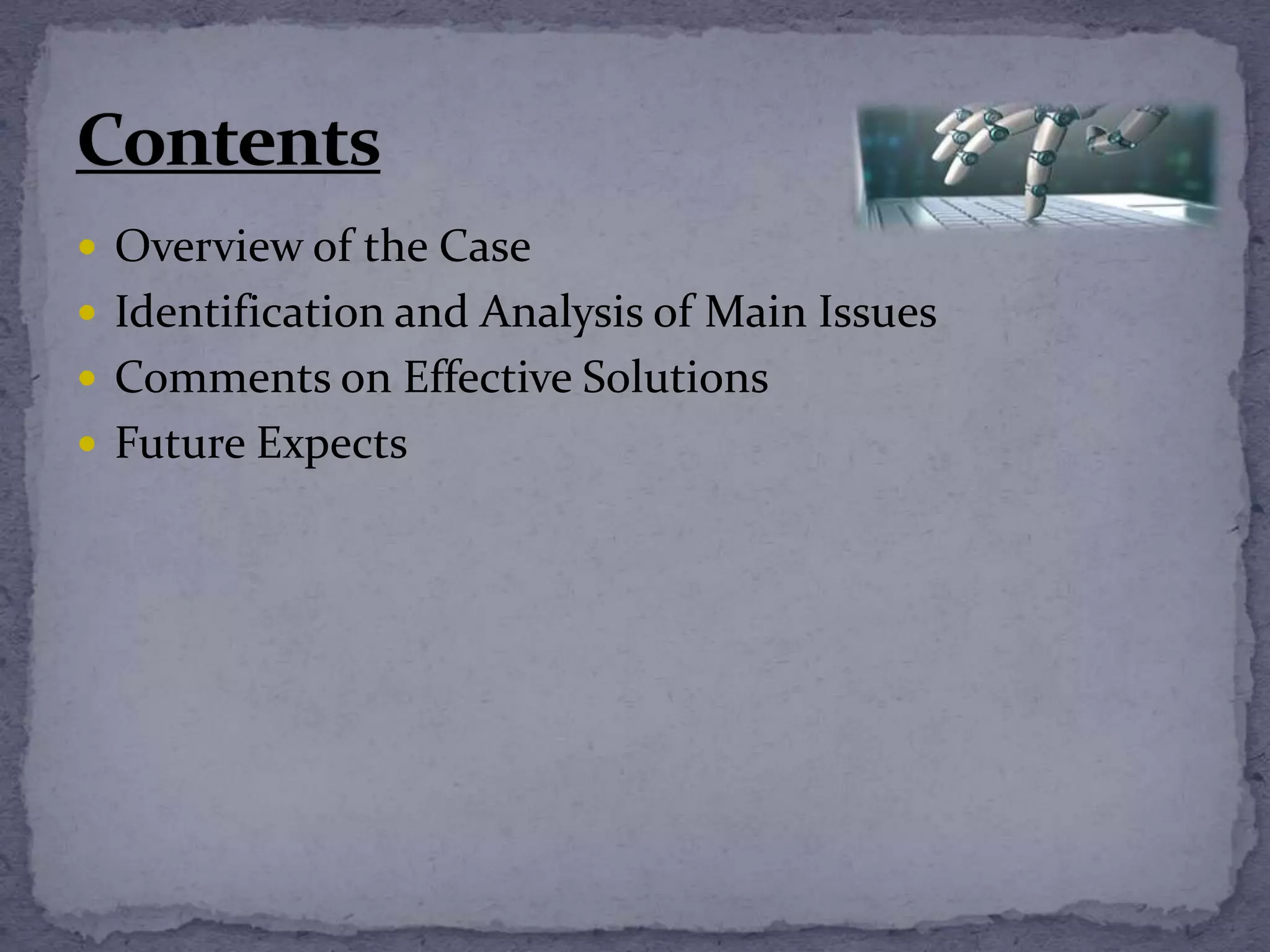  Overview of the Case
 Identification and Analysis of Main Issues
 Comments on Effective Solutions
 Future Expects
 