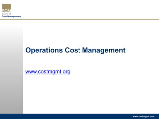 Operations Cost Management
www.costmgmt.org

www.costmgmt.com

 
