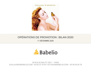 OPÉRATIONS DE PROMOTION : BILAN 2020
38 RUE DE MALTE 75011 – PARIS
GUILLAUME@BABELIO.COM - 06 60 53 74 99 / OCTAVIA@BABELIO.COM – 06 98 58 00 78
11 DÉCEMBRE 2020
 