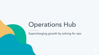 Operations Hub
Supercharging growth by solving for ops
 