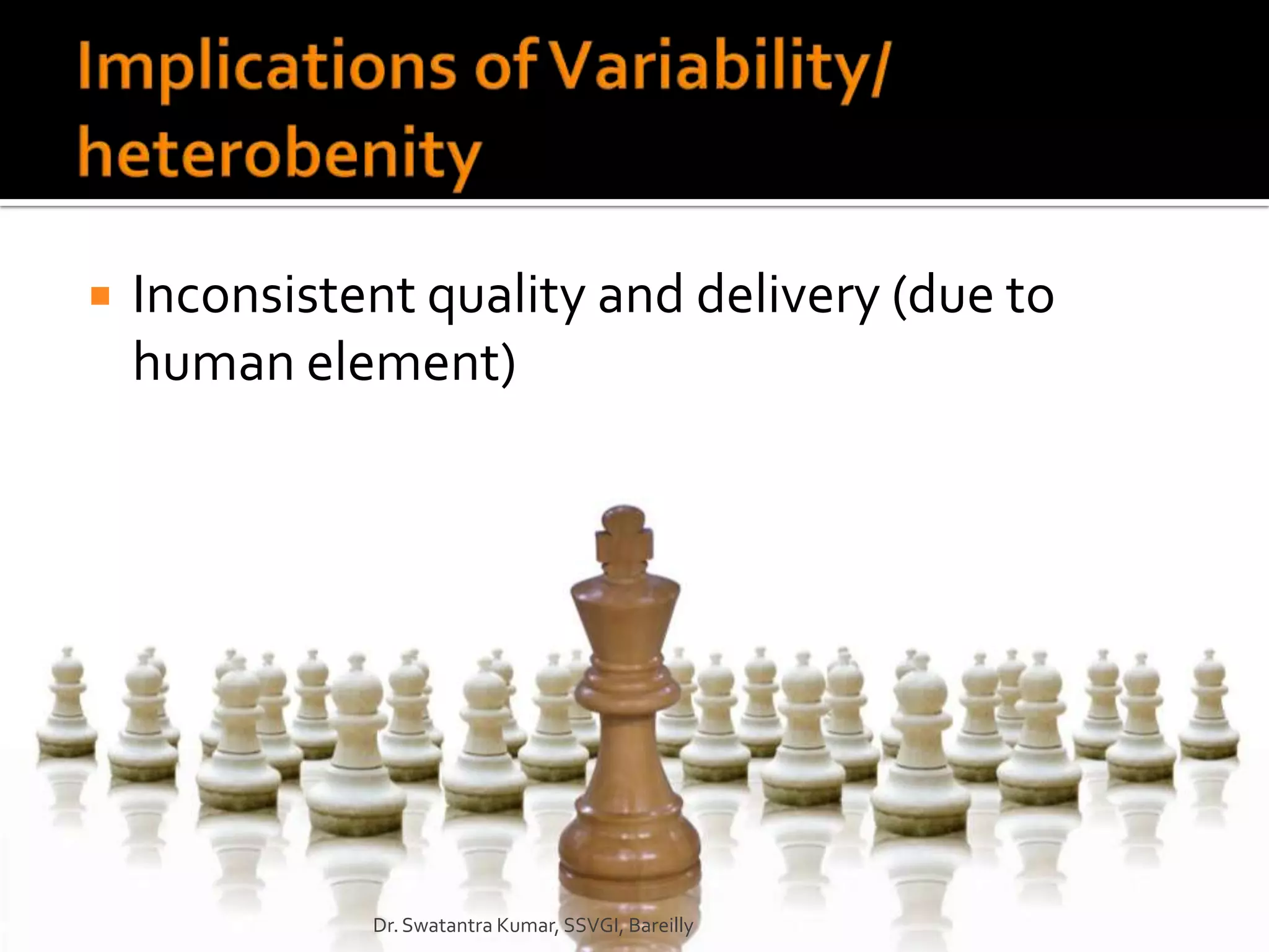    Inconsistent quality and delivery (due to
    human element)




              Dr. Swatantra Kumar, SSVGI, Bareilly
 