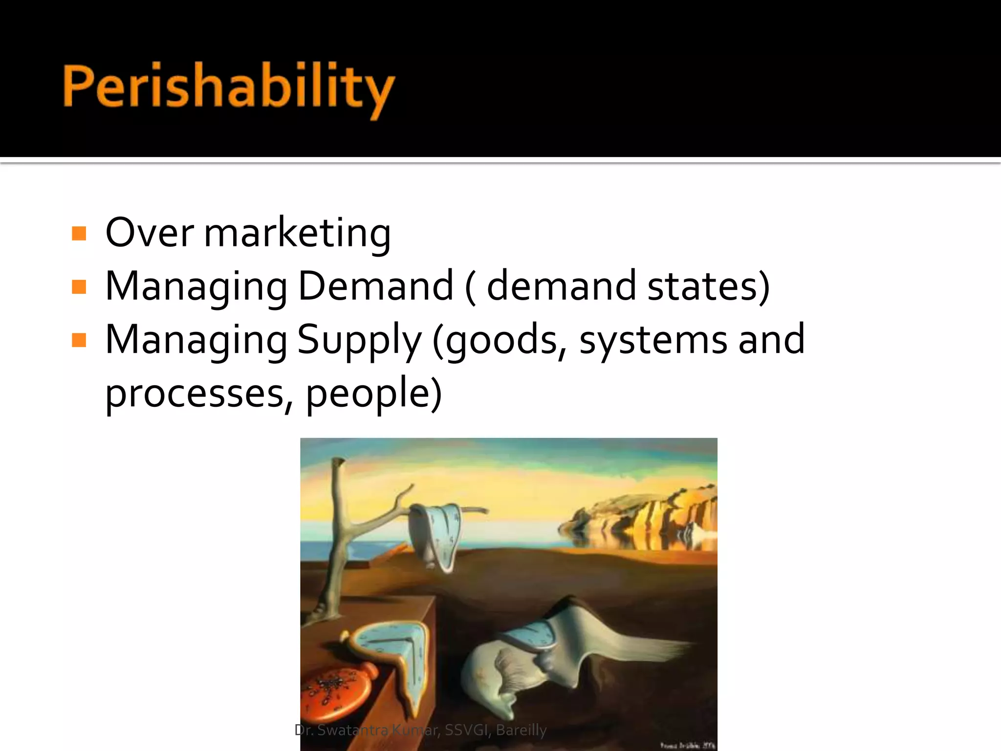    Over marketing
   Managing Demand ( demand states)
   Managing Supply (goods, systems and
    processes, people)




             Dr. Swatantra Kumar, SSVGI, Bareilly
 