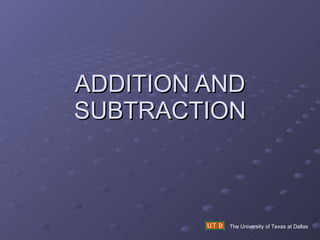 ADDITION AND SUBTRACTION The University of Texas at Dallas 
