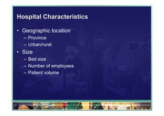 Hospital Characteristics

• Geographic location
  – Province
  – Urban/rural
• Size
  – Bed size
  – Number of employees
  – Patient volume
 