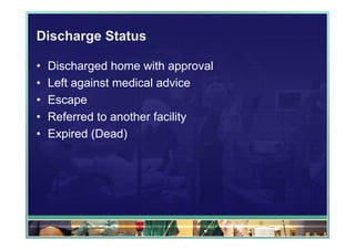 Discharge Status

•   Discharged home with approval
•   Left against medical advice
•   Escape
•   Referred to another facility
•   Expired (Dead)
 