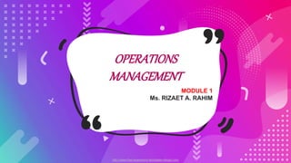 http://www.free-powerpoint-templates-design.com
OPERATIONS
MANAGEMENT
MODULE 1
Ms. RIZAET A. RAHIM
 