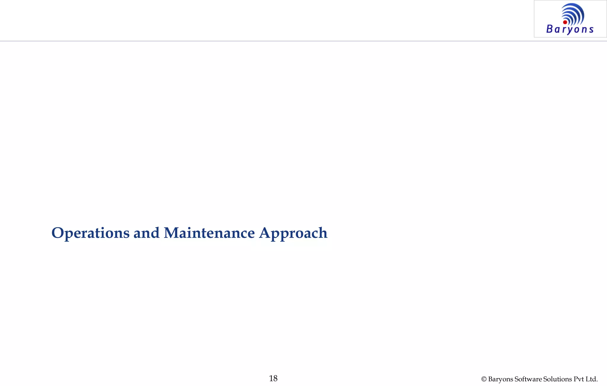 © Baryons Software Solutions Pvt Ltd.18
Operations and Maintenance Approach
 