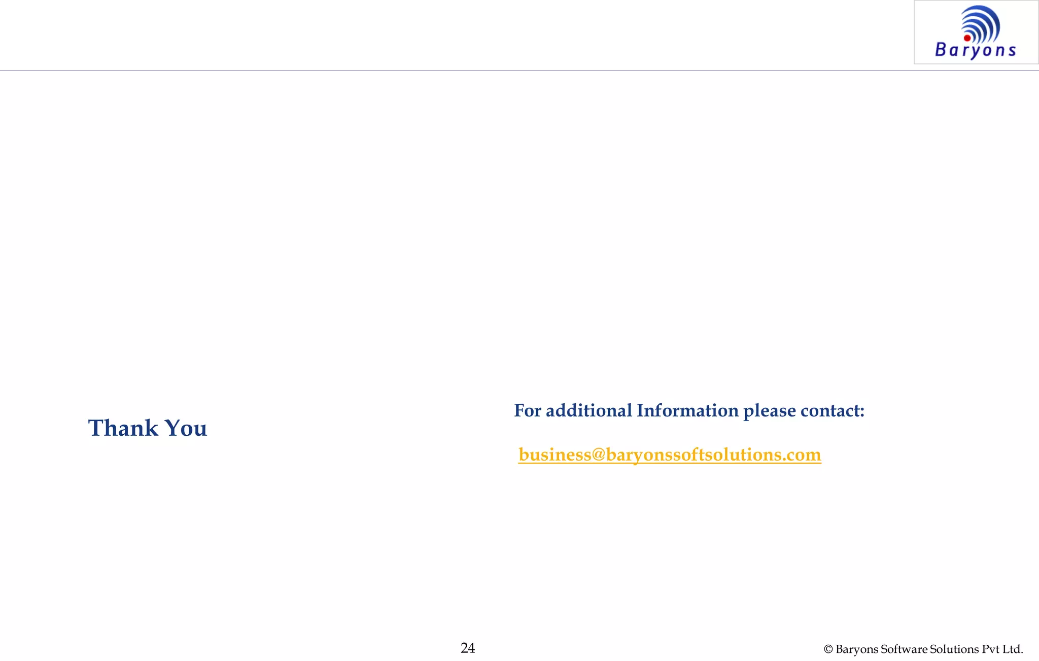 © Baryons Software Solutions Pvt Ltd.24
Thank You
For additional Information please contact:
business@baryonssoftsolutions.com
 