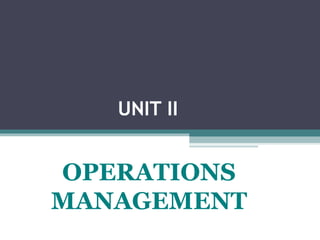 UNIT II
OPERATIONS
MANAGEMENT
 