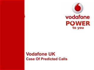 ‫فود‬
Vodafone UK
Case Of Predicted Calls
 