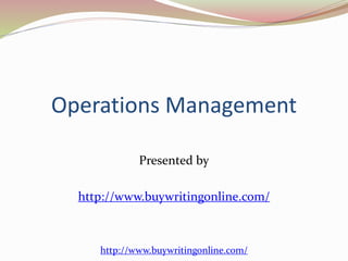 Operations Management 
Presented by 
http://www.buywritingonline.com/ 
http://www.buywritingonline.com/ 
 