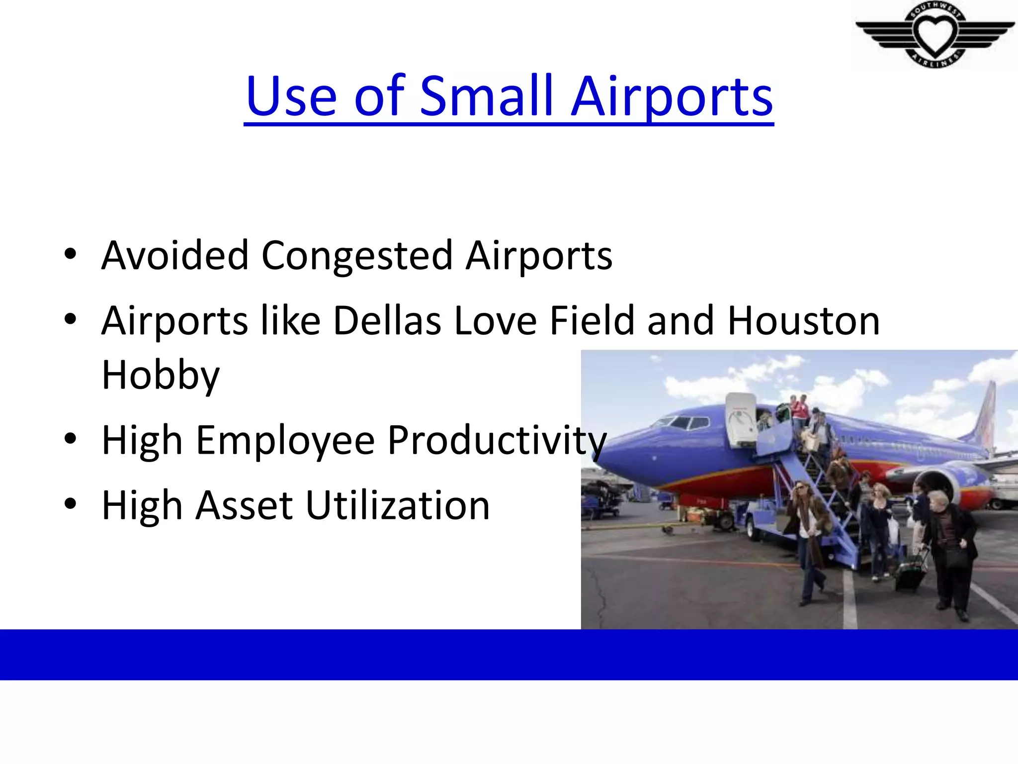 Use of Small Airports
• Avoided Congested Airports
• Airports like Dellas Love Field and Houston
Hobby
• High Employee Productivity
• High Asset Utilization
 