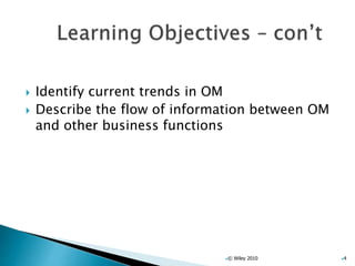  Identify current trends in OM
 Describe the flow of information between OM
and other business functions
© Wiley 2010 4
 