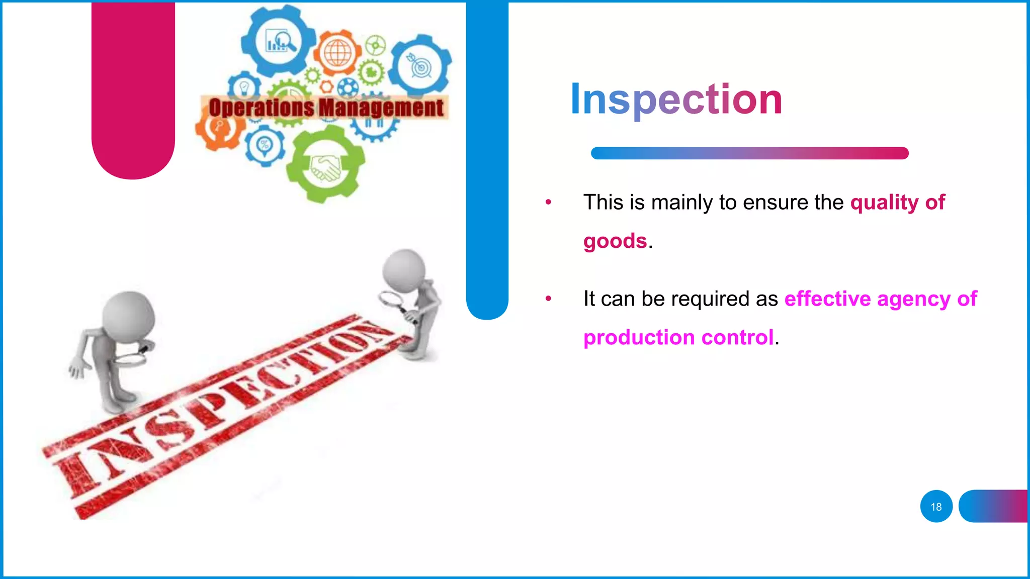 18
• This is mainly to ensure the quality of
goods.
• It can be required as effective agency of
production control.
 