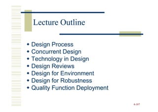 Lecture Outline

Design Process
Concurrent Design
Technology in Design
Design Reviews
Design for Environment
Design for Robustness
Quality Function Deployment

                              4-187
 