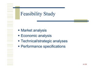 Feasibility Study


Market analysis
Economic analysis
Technical/strategic analyses
Performance specifications



                               4-194
 