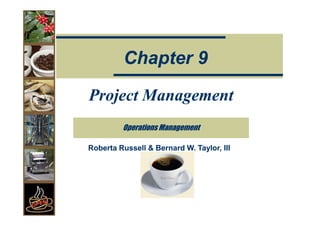 Chapter 9

Project Management
         Operations Management

Roberta Russell & Bernard W. Taylor, III
 