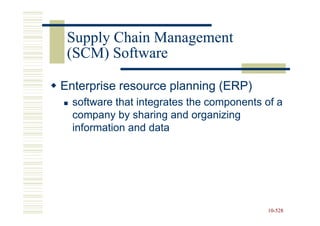 Supply Chain Management
 (SCM) Software

Enterprise resource planning (ERP)
  software that integrates the components of a
  company by sharing and organizing
  information and data




                                          10-528
                                          10-
 