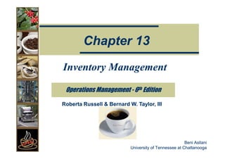 Chapter 13
Inventory Management

 Operations Management - 6th Edition

Roberta Russell & Bernard W. Taylor, III




                                                       Beni Asllani
                           University of Tennessee at Chattanooga
 