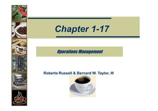 Chapter 1-17

       Operations Management



Roberta Russell & Bernard W. Taylor, III
 