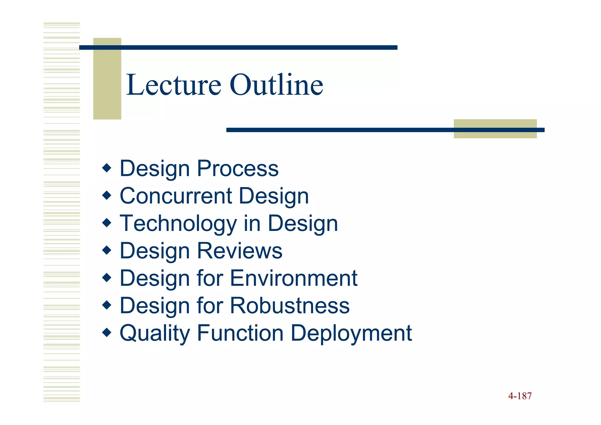 Lecture Outline

Design Process
Concurrent Design
Technology in Design
Design Reviews
Design for Environment
Design for Robustness
Quality Function Deployment

                              4-187
 