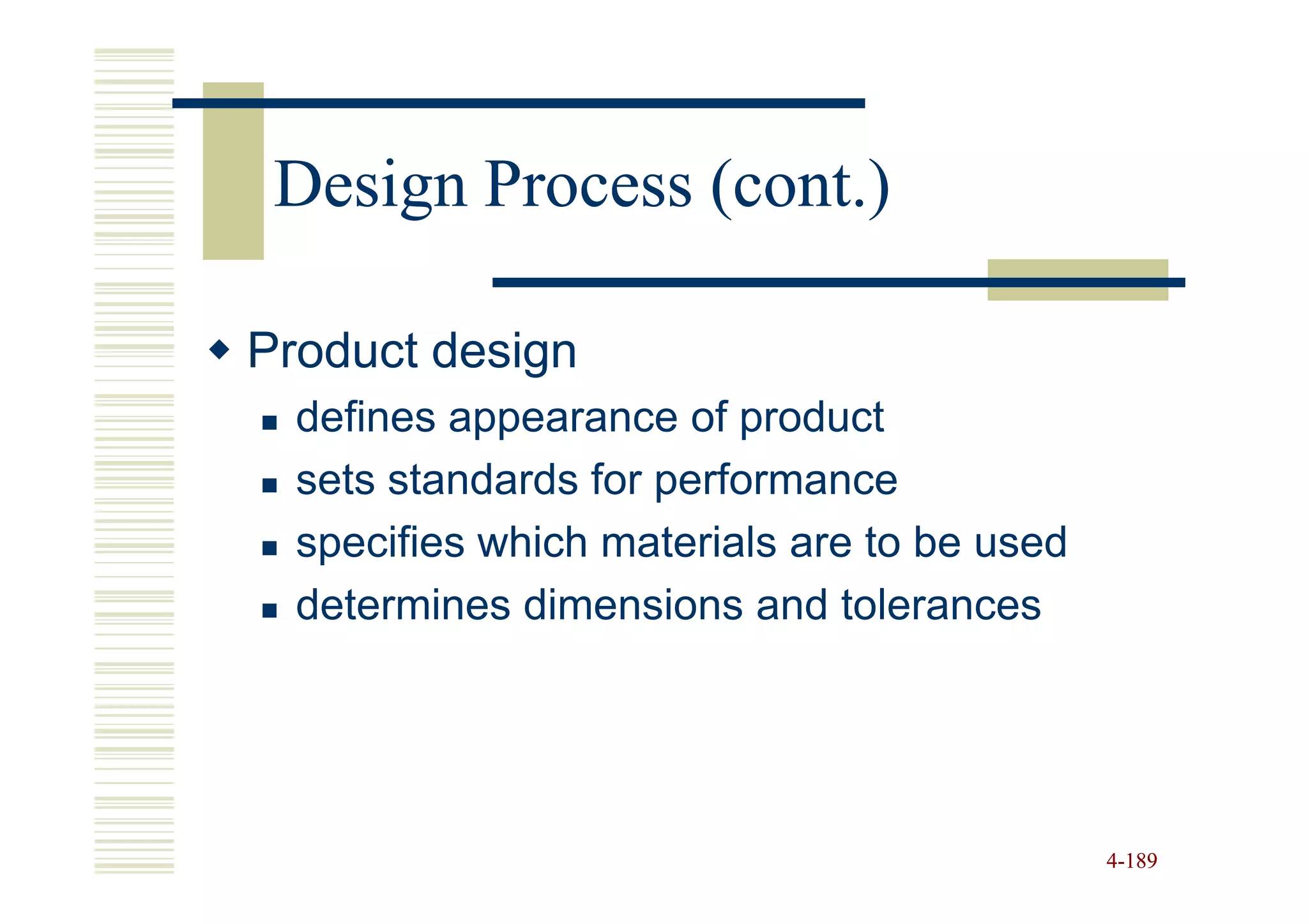 Design Process (cont.)

Product design
  defines appearance of product
  sets standards for performance
  specifies which materials are to be used
  determines dimensions and tolerances




                                             4-189
 
