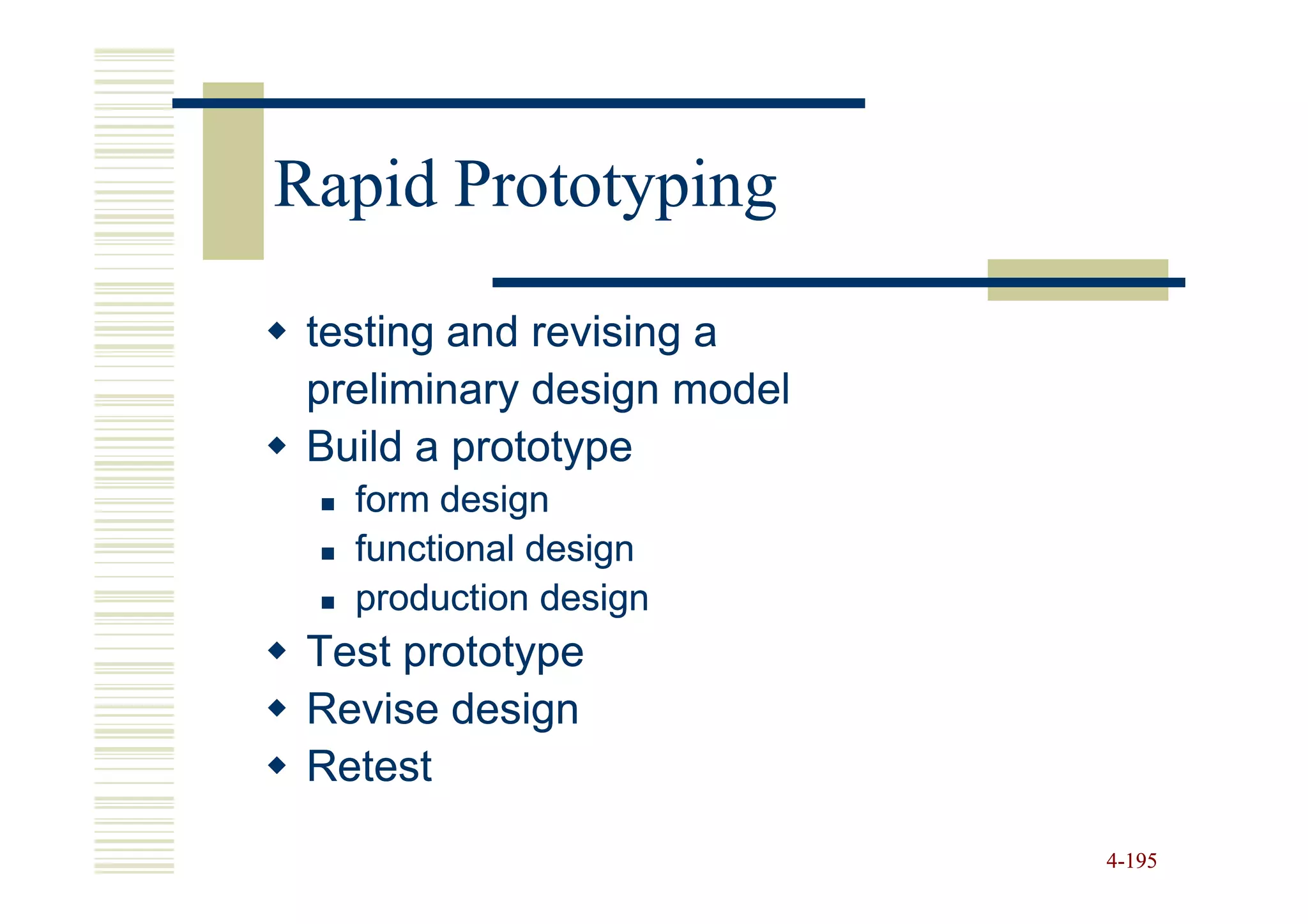 Rapid Prototyping

 testing and revising a
 preliminary design model
 Build a prototype
   form design
   functional design
   production design
 Test prototype
 Revise design
 Retest

                            4-195
 