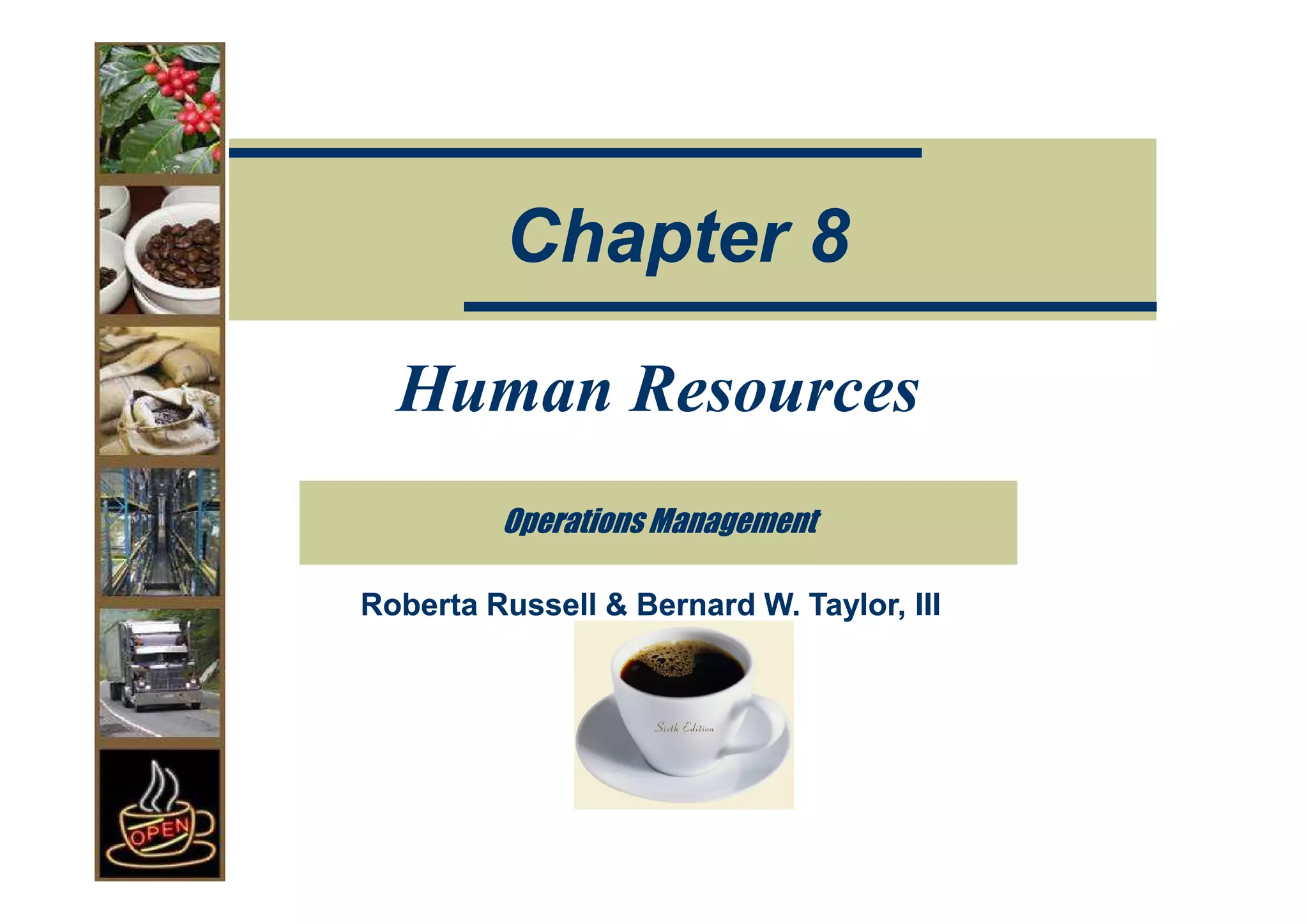 Chapter 8

  Human Resources
         Operations Management

Roberta Russell & Bernard W. Taylor, III
 