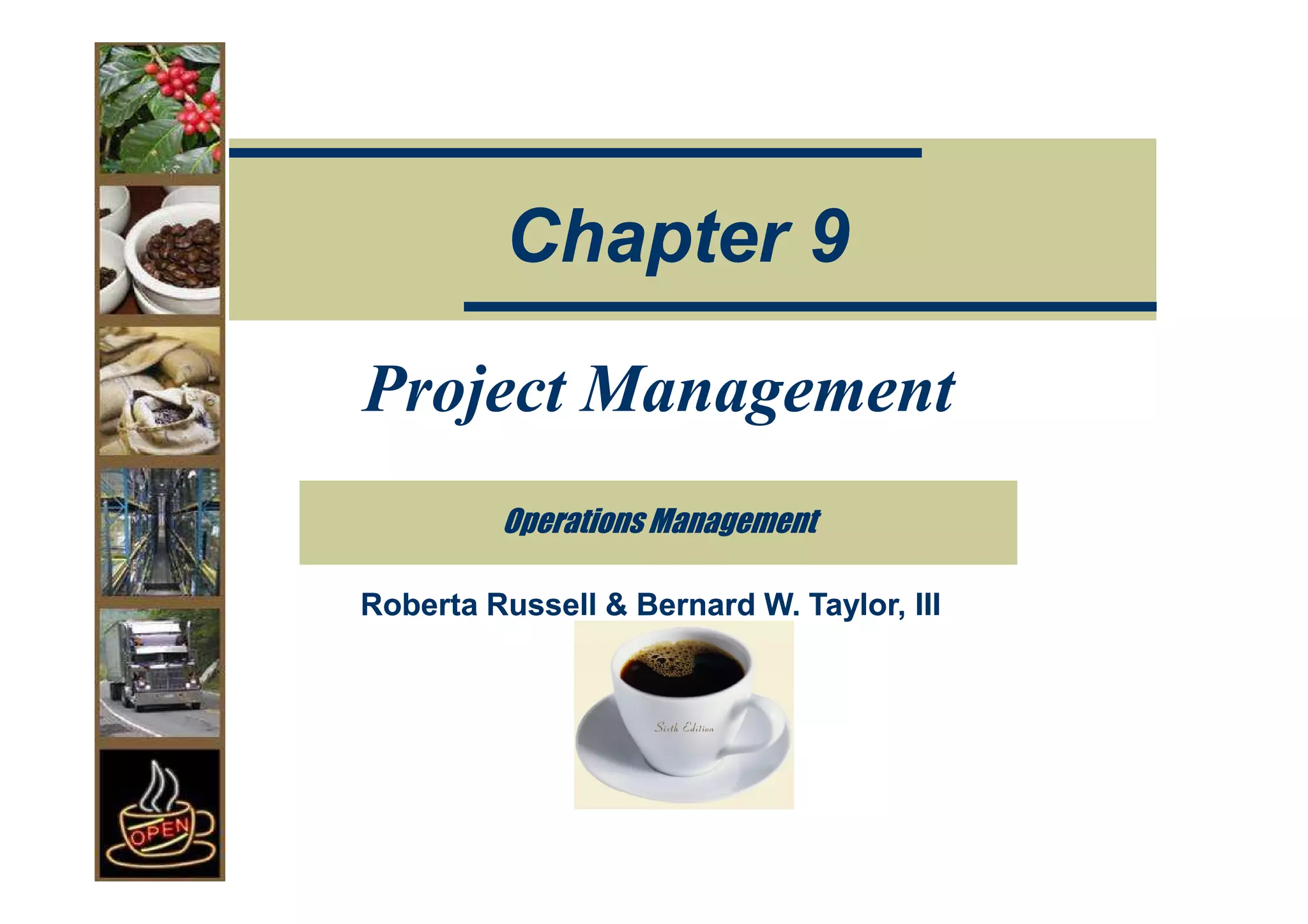 Chapter 9

Project Management
         Operations Management

Roberta Russell & Bernard W. Taylor, III
 