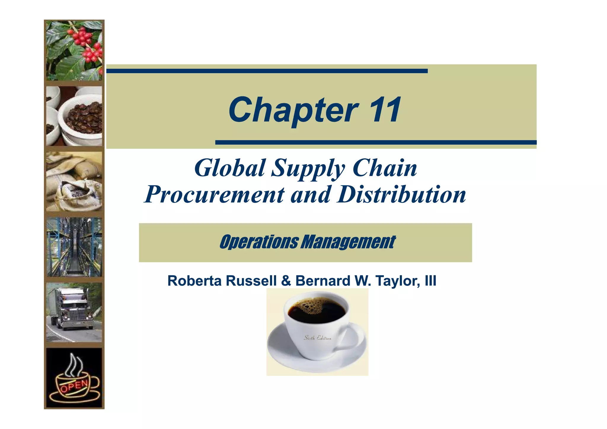 Chapter 11
    Global Supply Chain
Procurement and Distribution
         Operations Management

  Roberta Russell & Bernard W. Taylor, III
 
