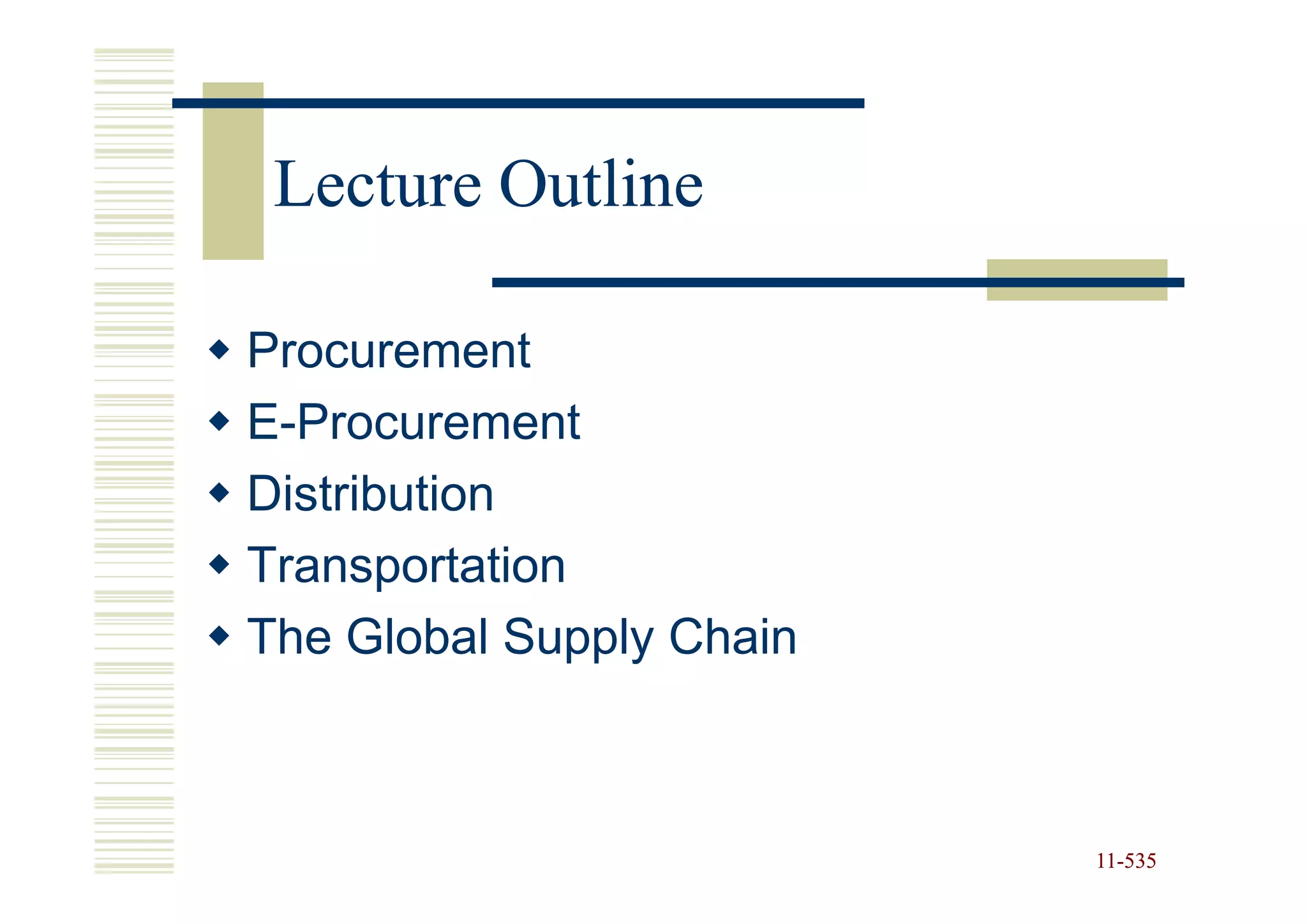 Lecture Outline

Procurement
E-Procurement
Distribution
Transportation
The Global Supply Chain



                          11-535
                          11-
 