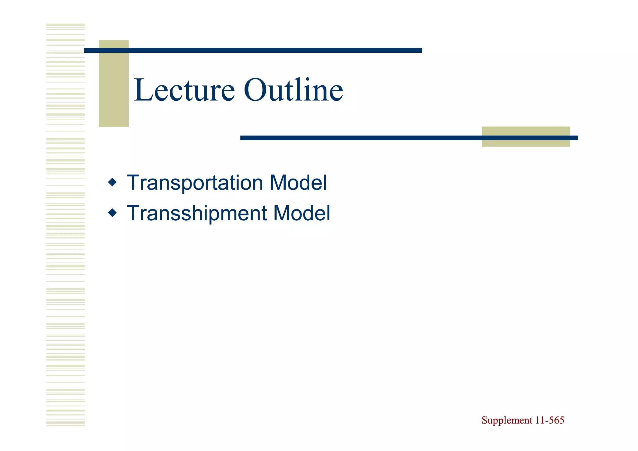 Lecture Outline

Transportation Model
Transshipment Model




                       Supplement 11-565
                                  11-
 