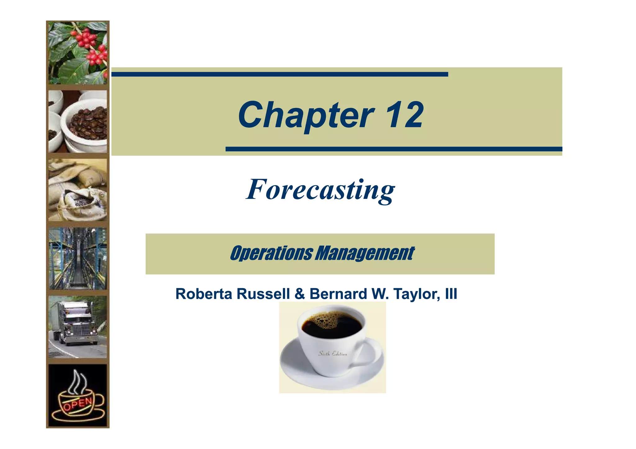 Chapter 12
         Forecasting

       Operations Management

Roberta Russell & Bernard W. Taylor, III
 