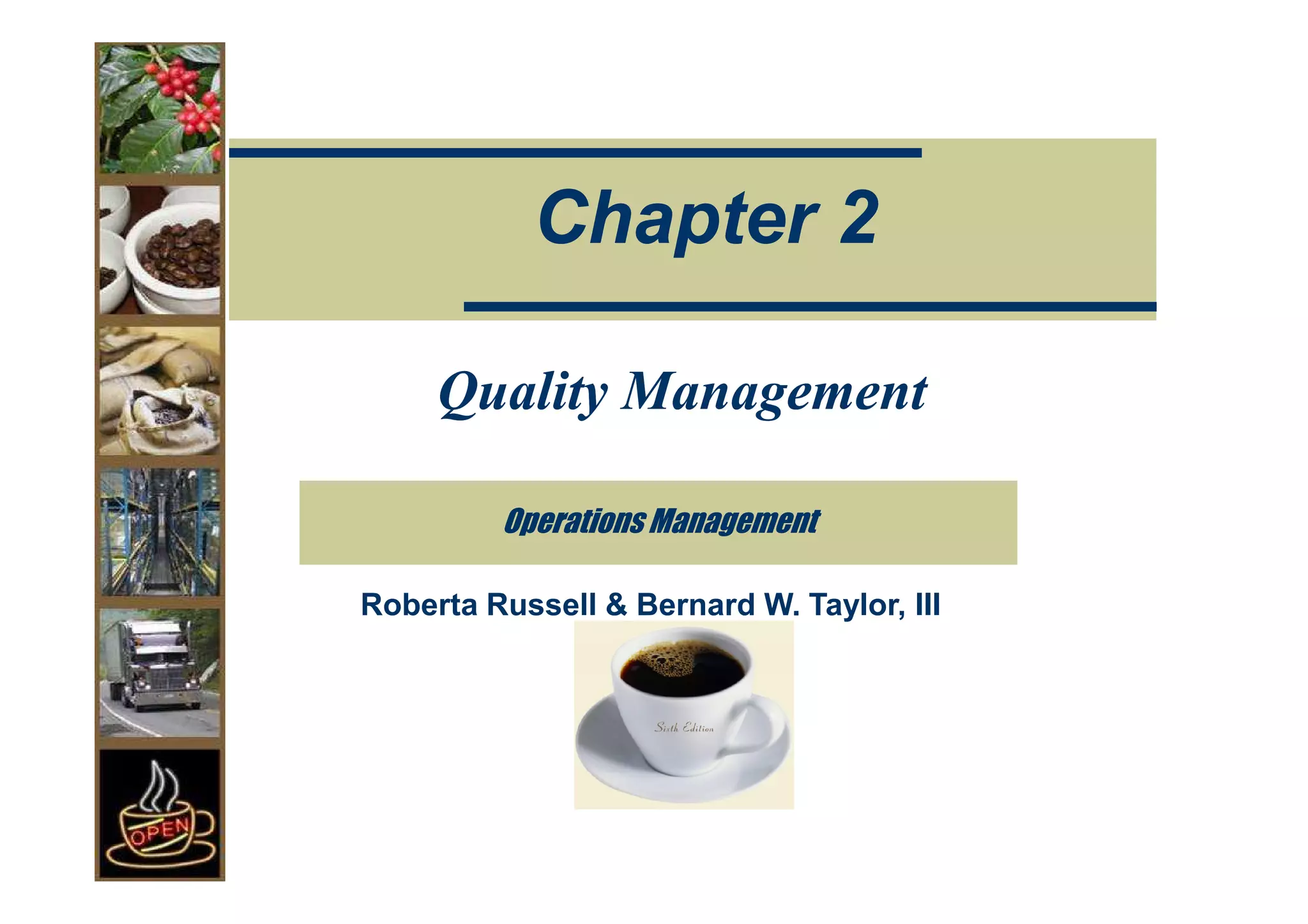 Chapter 2

     Quality Management

         Operations Management

Roberta Russell & Bernard W. Taylor, III
 