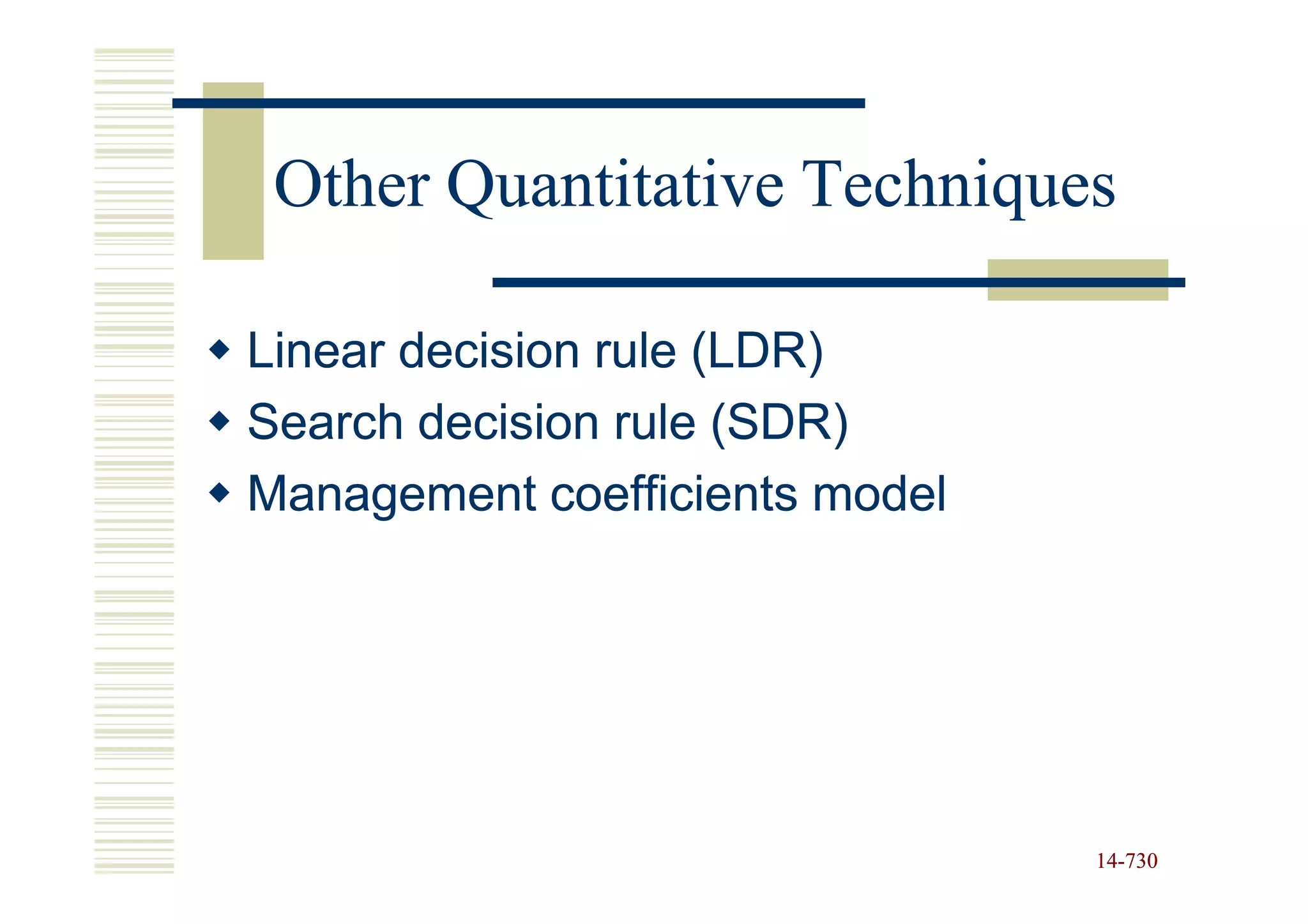 Other Quantitative Techniques

Linear decision rule (LDR)
Search decision rule (SDR)
Management coefficients model




                                14-730
                                14-
 