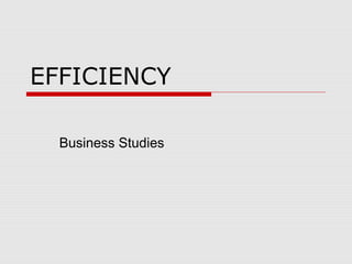 EFFICIENCY
Business Studies

 