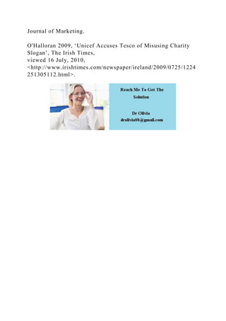 Journal of Marketing.
O'Halloran 2009, ‘Unicef Accuses Tesco of Misusing Charity
Slogan’, The Irish Times,
viewed 16 July, 2010,
<http://www.irishtimes.com/newspaper/ireland/2009/0725/1224
251305112.html>.
 