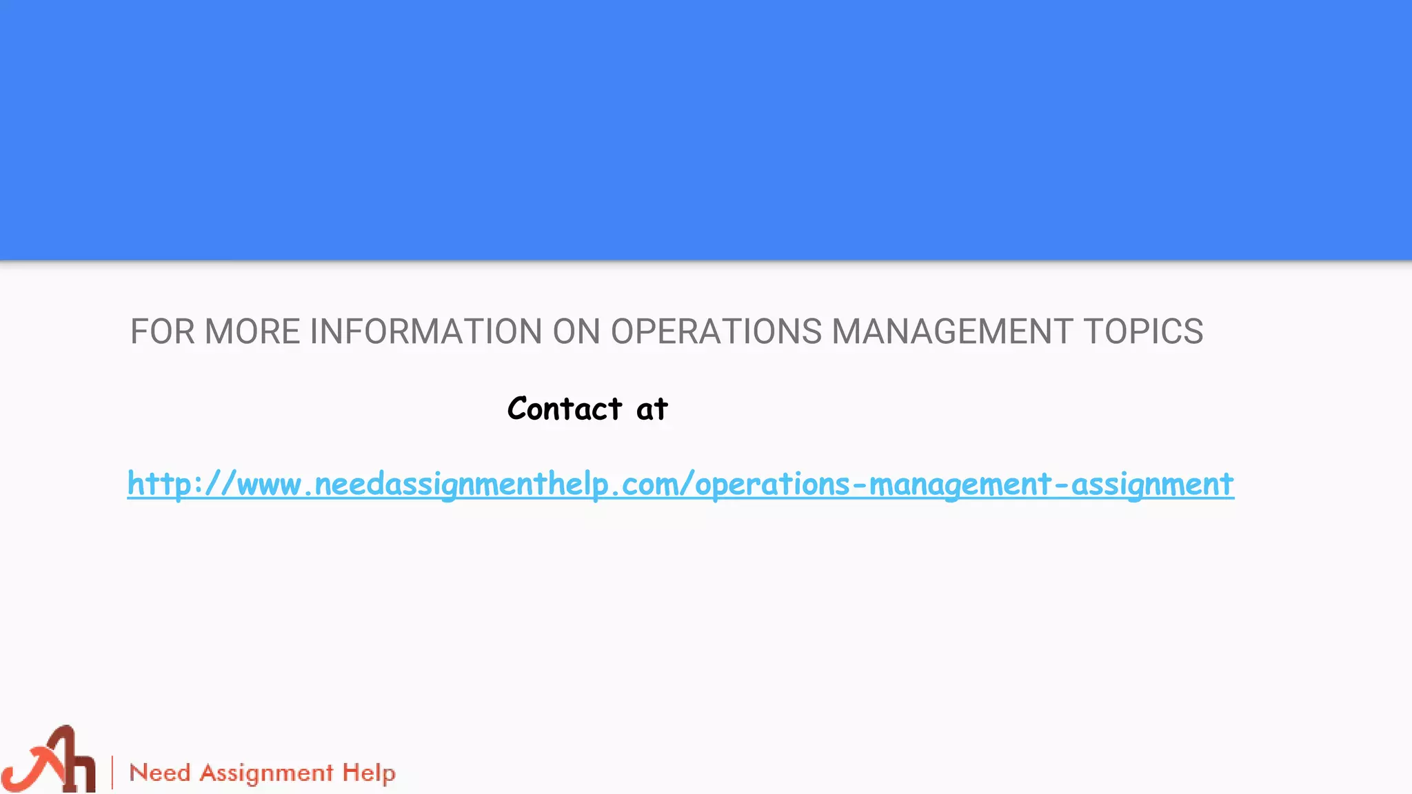 FOR MORE INFORMATION ON OPERATIONS MANAGEMENT TOPICS
Contact at
http://www.needassignmenthelp.com/operations-management-assignment
 