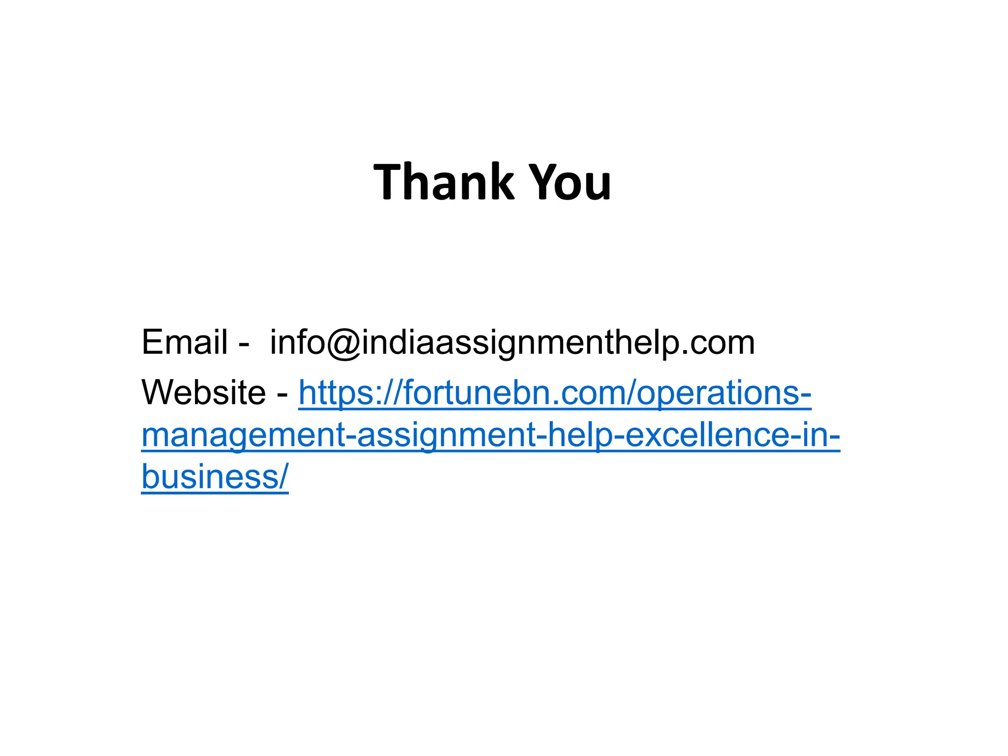 Thank You
Email - info@indiaassignmenthelp.com
Website - https://fortunebn.com/operations-
management-assignment-help-excellence-in-
business/
 