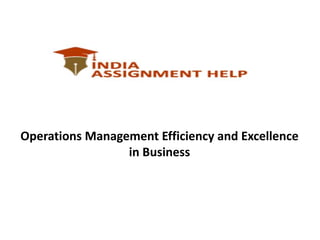 Operations Management Efficiency and Excellence
in Business
 