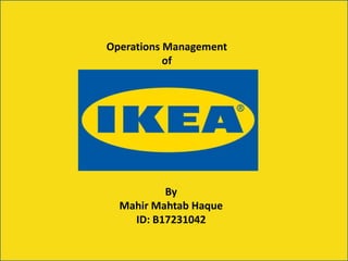 By
Mahir Mahtab Haque
ID: B17231042
Operations Management
of
 