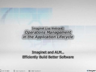 Imaginet Live Webcast:
 Operations Management
in the Application Lifecycle



       Imaginet and ALM…
Efficiently Build Better Software
 