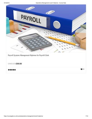 9/15/2019 Operations Management Level 5 Diploma - Course Gate
https://coursegate.co.uk/course/operations-management-level-5-diploma/ 7/14
659
Payroll Systems Management Diploma for Payroll Clerk
£59.00£469.00

 
