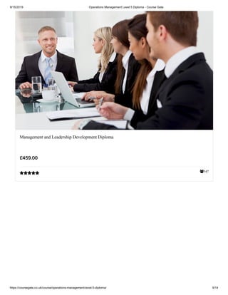 9/15/2019 Operations Management Level 5 Diploma - Course Gate
https://coursegate.co.uk/course/operations-management-level-5-diploma/ 9/14
547
Management and Leadership Development Diploma
£459.00

 